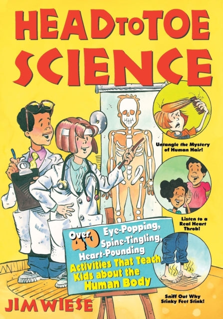 Head to Toe Science: Over 40 Eye-Popping, Spine-Tingling, Heart-Pounding Activities That Teach Kids about the Human Body