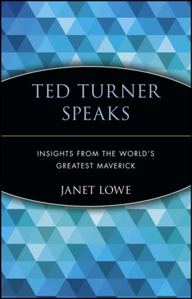 Ted Turner Speaks: Insights from the World's Greatest Maverick