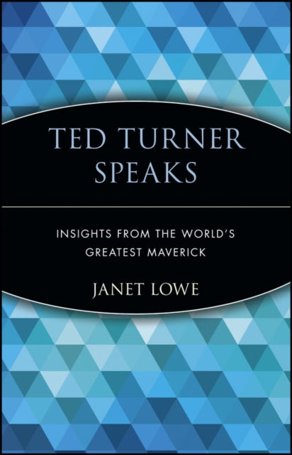 Ted Turner Speaks: Insights from the World's Greatest Maverick