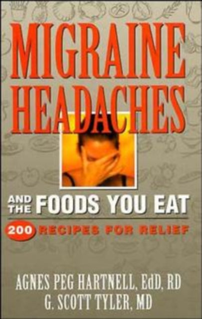 Migraine Headaches and the Foods You Eat: 200 Recipes for Relief