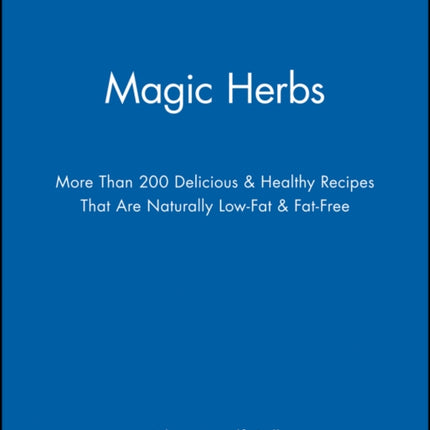 Magic Herbs: More Than 200 Delicious and Healthy Recipes That are Naturally Low-Fat and Fat-Free