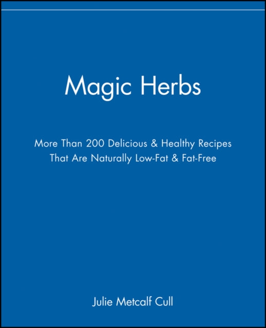 Magic Herbs: More Than 200 Delicious and Healthy Recipes That are Naturally Low-Fat and Fat-Free