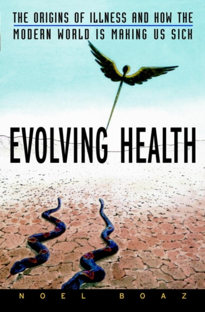 Evolving Health: The Origins of Illness and How the Modern World Is Making Us Sick