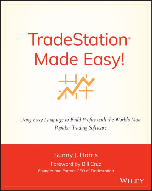 TradeStation Made Easy!: Using EasyLanguage to Build Profits with the World's Most Popular Trading Software