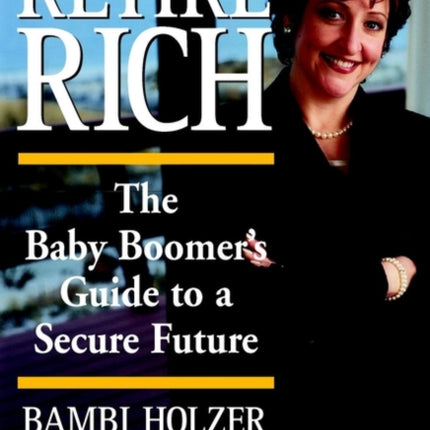 Retire Rich: The Baby Boomer's Guide to a Secure Future