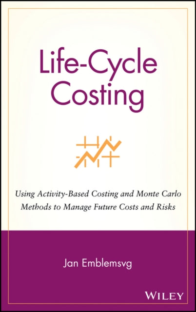 Life-Cycle Costing: Using Activity-Based Costing and Monte Carlo Methods to Manage Future Costs and Risks