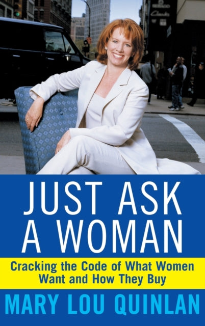 Just Ask a Woman: Cracking the Code of What Women Want and How They Buy