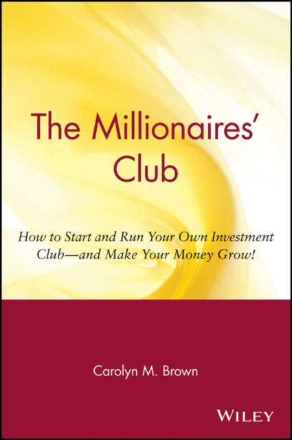 The Millionaires' Club: How to Start and Run Your Own Investment Club -- and Make Your Money Grow!