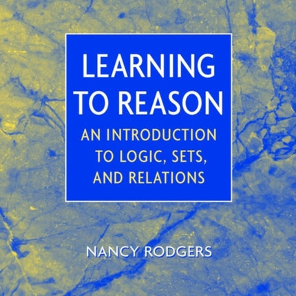 Learning to Reason: An Introduction to Logic, Sets, and Relations