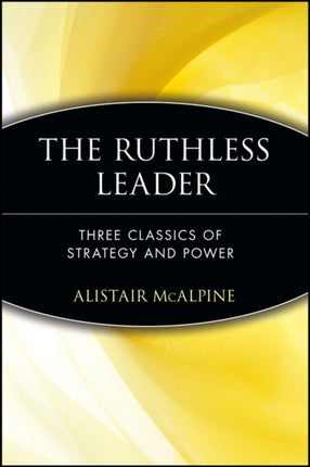 The Ruthless Leader Three Classics of Strategy