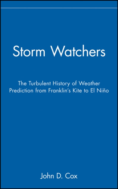 Storm Watchers: The Turbulent History of Weather Prediction from Franklin's Kite to El Niño