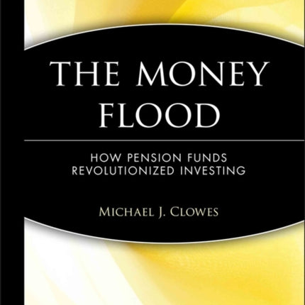 The Money Flood: How Pension Funds Revolutionized Investing