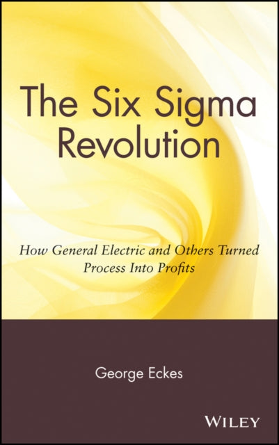 The Six Sigma Revolution: How General Electric and Others Turned Process Into Profits