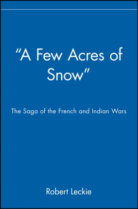 "A Few Acres of Snow": The Saga of the French and Indian Wars