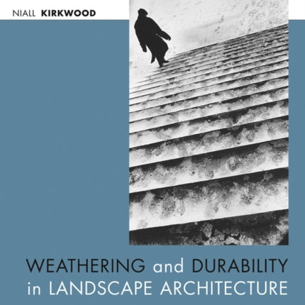 Weathering and Durability in Landscape Architecture Fundamentals Practices and Case Studies
