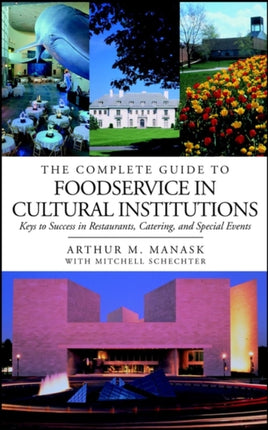 The Complete Guide to Foodservice in Cultural Institutions: Keys to Success in Restaurants, Catering, and Special Events