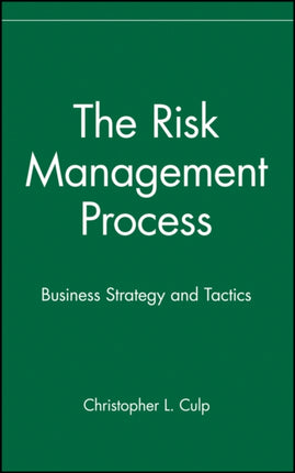 The Risk Management Process: Business Strategy and Tactics