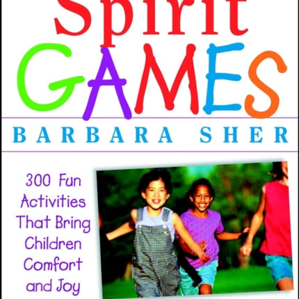 Spirit Games: 300 Fun Activities That Bring Children Comfort and Joy