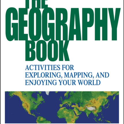 The Geography Book: Activities for Exploring, Mapping, and Enjoying Your World