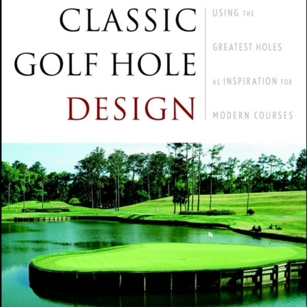 Classic Golf Hole Design Using the Greatest Holes as Inspiration for Modern Courses