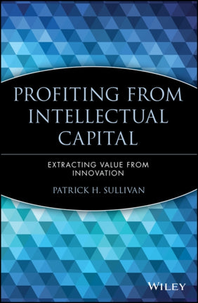 Profiting from Intellectual Capital: Extracting Value from Innovation