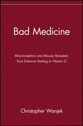 Bad Medicine: Misconceptions and Misuses Revealed, from Distance Healing to Vitamin O