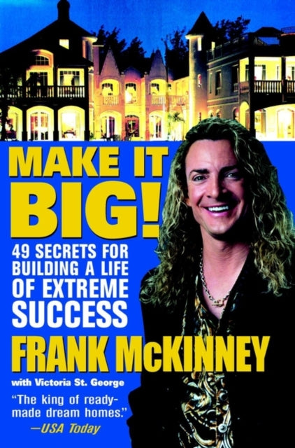 Make It BIG!: 49 Secrets for Building a Life of Extreme Success