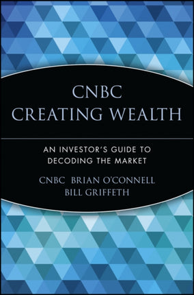 CNBC Creating Wealth: An Investor's Guide to Decoding the Market