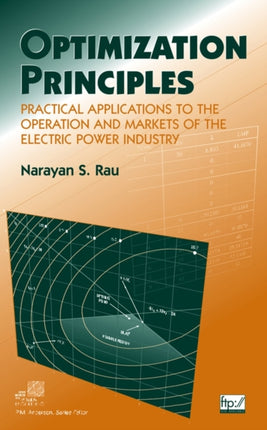 Optimization Principles: Practical Applications to the Operation and Markets of the Electric Power Industry