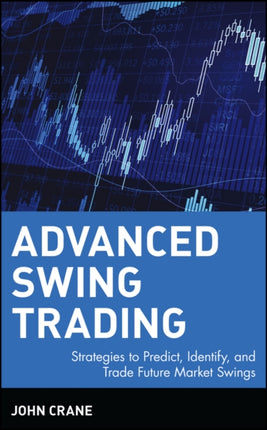 Advanced Swing Trading: Strategies to Predict, Identify, and Trade Future Market Swings