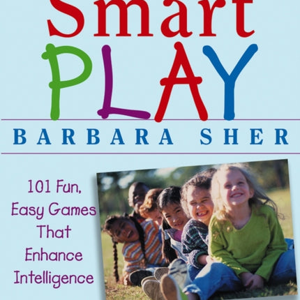 Smart Play: 101 Fun, Easy Games That Enhance Intelligence