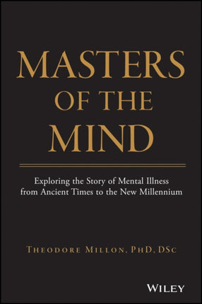 Masters of the Mind Exploring the Story of Mental Illness from Ancient Times to the New Millennium