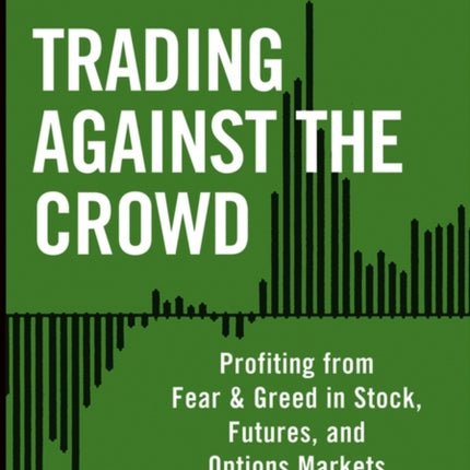 Trading Against the Crowd: Profiting from Fear and Greed in Stock, Futures and Options Markets