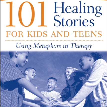 101 Healing Stories for Kids and Teens: Using Metaphors in Therapy