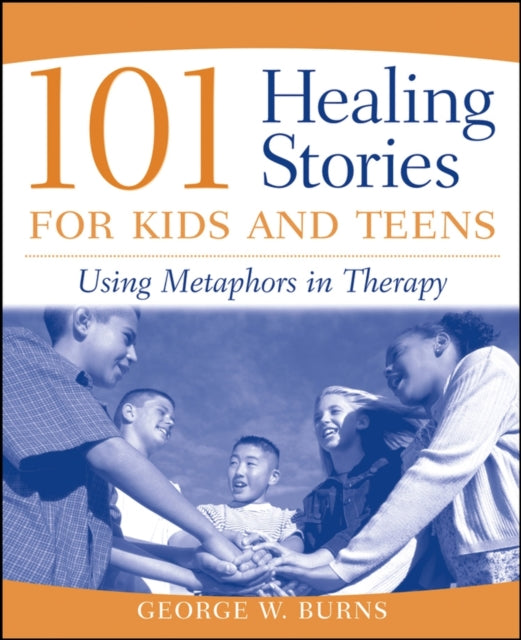 101 Healing Stories for Kids and Teens: Using Metaphors in Therapy