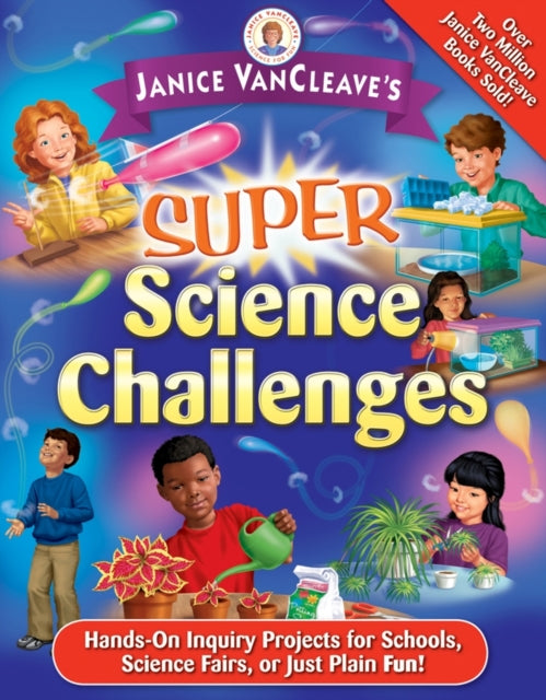 Janice VanCleave's Super Science Challenges: Hands-On Inquiry Projects for Schools, Science Fairs, or Just Plain Fun!