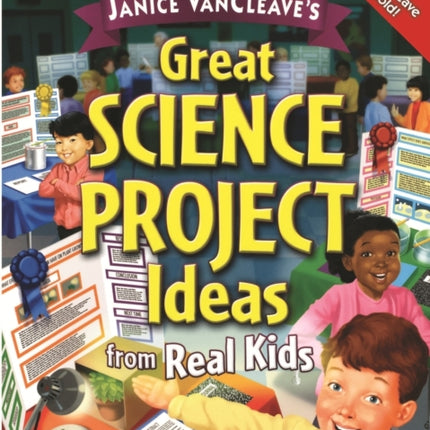 Janice VanCleave's Great Science Project Ideas from Real Kids