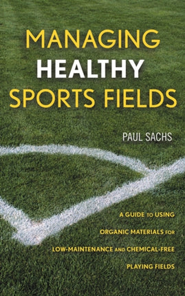 Managing Healthy Sports Fields: A Guide to Using Organic Materials for Low-Maintenance and Chemical-Free Playing Fields