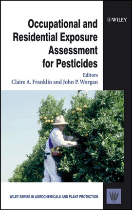 Occupational and Residential Exposure 9 Wiley Series in Agrochemicals  Plant Protection