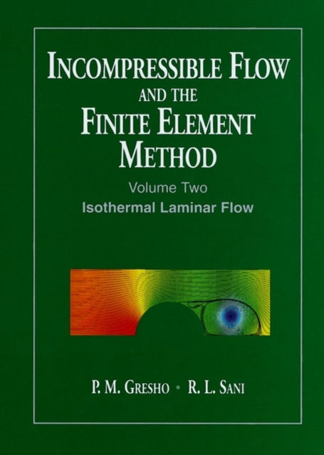 Incompressible Flow and the Finite Element Method, Volume 2: Isothermal Laminar Flow