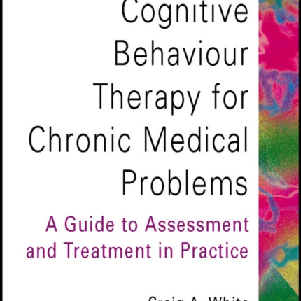 Cognitive Behaviour Therapy for Chronic Medical Problems: A Guide to Assessment and Treatment in Practice