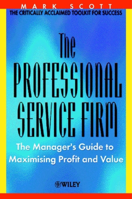 The Professional Service Firm: The Manager's Guide to Maximising Profit and Value