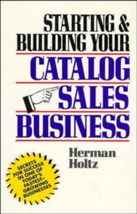 Starting and Building Your Catalog Sales Business: Secrets for Success in One of Today's Fastest-Growing Businesses