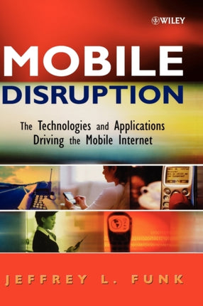 Mobile Disruption: The Technologies and Applications Driving the Mobile Internet