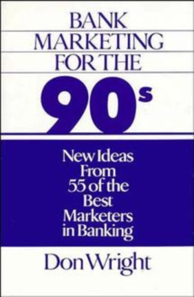 Bank Marketing for the 90's: New Ideas from 55 of the Best Marketers in Banking