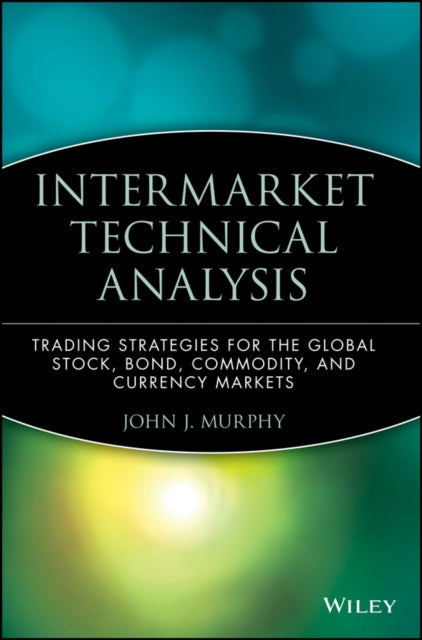 Intermarket Technical Analysis: Trading Strategies for the Global Stock, Bond, Commodity, and Currency Markets