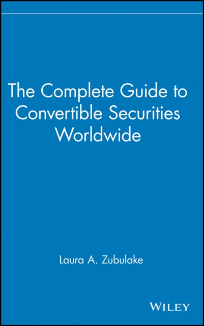 The Complete Guide to Convertible Securities Worldwide