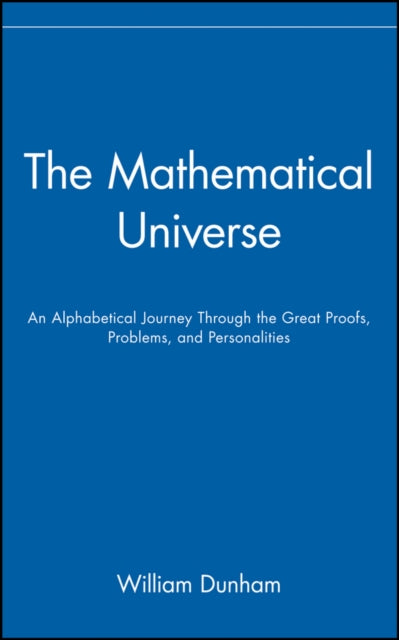 The Mathematical Universe: An Alphabetical Journey Through the Great Proofs, Problems, and Personalities