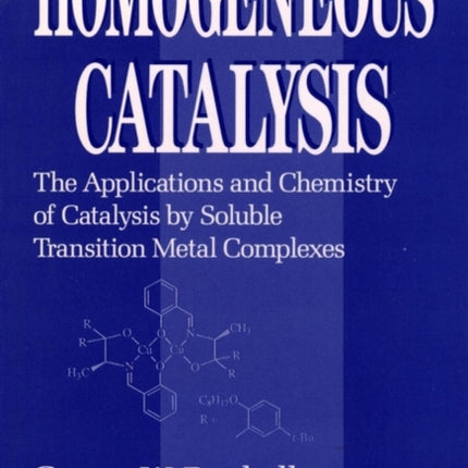 Homogeneous Catalysis: The Applications and Chemistry of Catalysis by Soluble Transition Metal Complexes