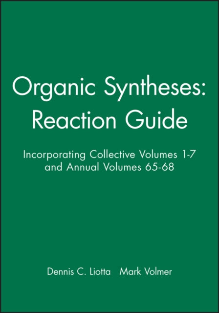 Organic Syntheses: Reaction Guide: Incorporating Collective Volumes 1 - 7 and Annual Volumes 65 - 68